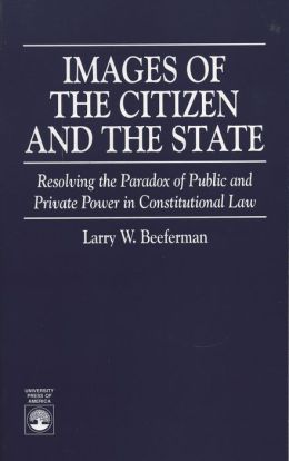 Images of the Citizen and the State: Resolving the Paradox of Public and Private Power in Constitutional Law