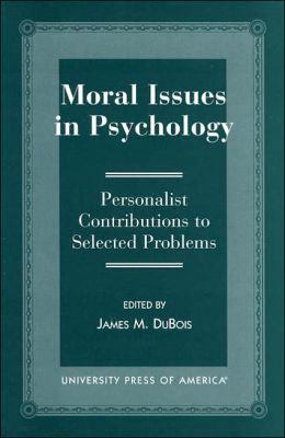 Moral Issues in Psychology: Personalist Contributions to Selected Problems