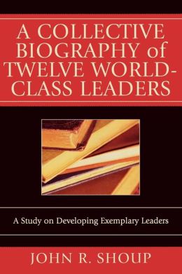 Collective Biography Of Twelve World-Class Leaders