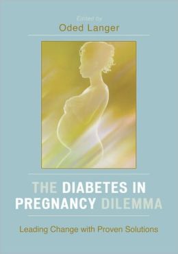The Diabetes in Pregnancy Dilemma: Leading Change with Proven Solutions Oded Langer
