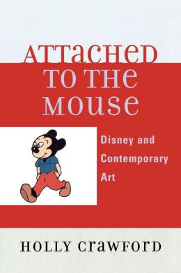 Attached to the Mouse: Disney and Contemporary Art Holly Crawford