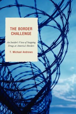 The Border Challenge: An Insider's Guide to Stopping Drugs at America's Borders