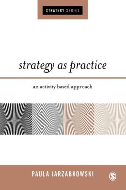 Strategy as Practice: An Activity-Based Approach (Strategy Series)