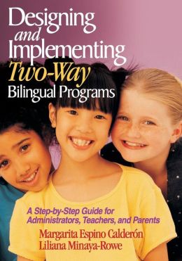 Designing and Implementing Two-Way Bilingual Programs: A Step-by-Step Guide for Administrators, Teachers and Parents