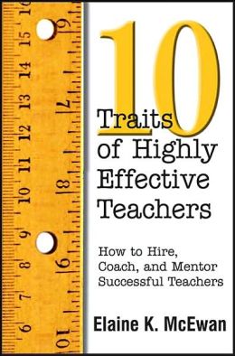 Ten Traits of Highly Effective Teachers: How to Hire, Coach, and Mentor Successful Teachers Elaine K. McEwan-Adkins