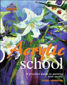 Acrylic School A Practical Guide to Painting with Acrylic