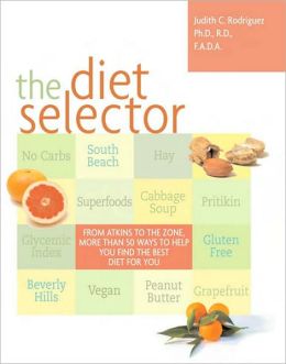 The Diet Selector: From Atkins to The Zone, More Than 50 Ways to Help You Find the Best Diet for You Judith C. Rodriguez