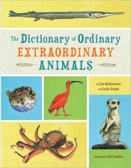 The Dictionary of Ordinary Extraordinary Animals Leslie Jonath and Lisa McGuinness