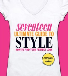 Seventeen Ultimate Guide to Style: How to Find Your Perfect Look
