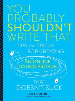 You Probably Shouldn't Write That: Tips and Tricks for Creating an Online Dating Profile That Doesn't Suck