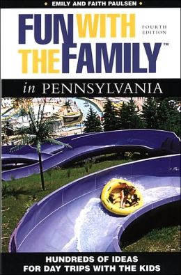Fun with the Family in Pennsylvania, 4th: Hundreds of Ideas for Day Trips with the Kids Faith Paulsen and Emily Paulsen