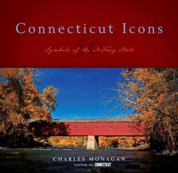 Connecticut Icons: 50 Symbols of the Nutmeg State Charles Monagan