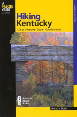 Hiking Kentucky, 2nd: A Guide to Kentucky's Greatest Hiking Adventures (State Hiking Series) Michael H. Brown