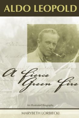 Aldo Leopold: A Fierce Green Fire: An Illustrated Biography by ...