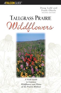 Tallgrass Prairie Wildflowers: A Field Guide to the Common Wildflowers and Plants of the Prairie Midwest
