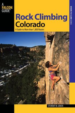 Rock Climbing Colorado, 2nd: A Guide to More Than 1,800 Routes