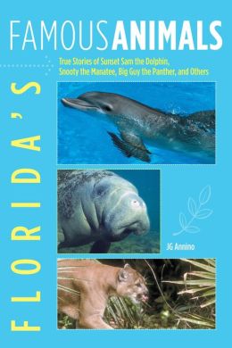 Florida's Famous Animals: True Stories of Sunset Sam the Dolphin, Snooty the Manatee, Big Guy the Panther, and Others Jan Godown Annino