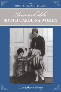 More than Petticoats: Remarkable South Carolina Women (More than Petticoats Series) Lee Davis Perry