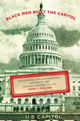 Black Men Built the Capitol: Discovering African-American History in and around Washington, D. C.