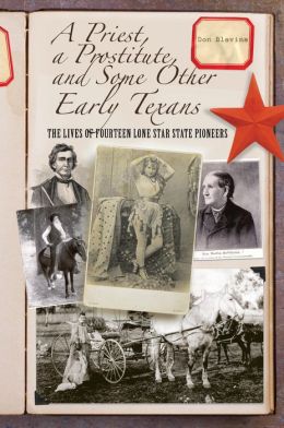 A Priest, a Prostitute, and Some Other Early Texans: The Lives of Fourteen Lone Star State Pioneers