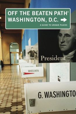 Washington, D.C. Off the Beaten Path, 5th: A Guide to Unique Places (Off the Beaten Path Series) William B. Whitman