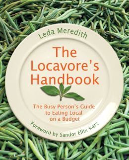 The Locavore's Handbook: The Busy Person's Guide to Eating Local on a Budget Leda Meredith and Sandor Ellix Katz