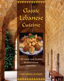 Classic Lebanese Cuisine: 170 Fresh and Healthy Mediterranean Favorites Kamal Al-Faqih
