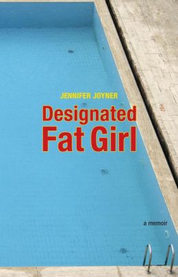 Designated Fat Girl: A Memoir Jennifer Joyner