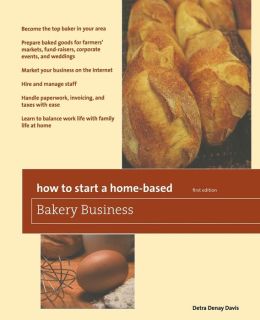 How to Start a Home-Based Bakery Business (Home-Based Business Series) Detra Denay Davis