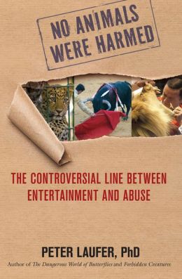 No Animals Were Harmed: The Controversial Line between Entertainment and Abuse Peter Laufer