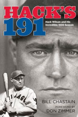 Hack's 191: Hack Wilson and His Incredible 1930 Season Bill Chastain and Don Zimmer