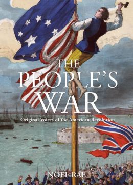 The People's War: Original Voices of the American Revolution Noel Rae