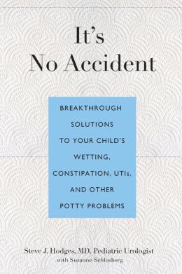 It's No Accident: Breakthrough Solutions to Your Child's Wetting, Constipation, UTIs, and Other Potty Problems