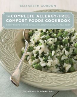 The Complete Allergy-Free Comfort Foods Cookbook: Every Recipe Is Free of Gluten, Dairy, Soy, Nuts, and Eggs Elizabeth Gordon