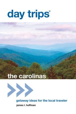 Day Trips The Carolinas: Getaway Ideas for the Local Traveler (Day Trips Series) James L. Hoffman
