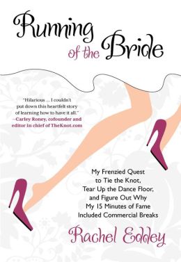 Running of the Bride: My Frenzied Quest to Tie the Knot, Tear Up the Dance Floor, and Figure Out Why My 15 Minutes of Fame Included Commercial Breaks