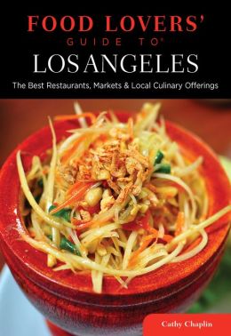 Food Lovers' Guide to Los Angeles: The Best Restaurants, Markets & Local Culinary Offerings