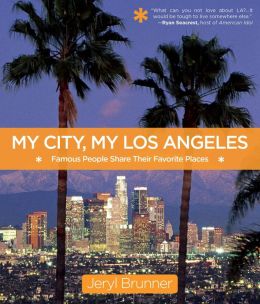 My City, My Los Angeles: Famous People Share Their Favorite Places Jeryl Brunner