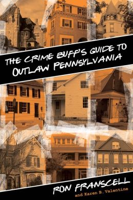 The Crime Buff's Guide to Outlaw Pennsylvania (Crime Buff's Guides) Ron Franscell and Karen B. Valentine