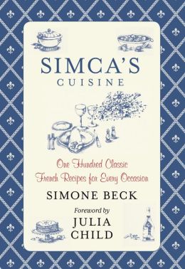 Simca's Cuisine: One Hundred Classic French Recipes for Every Occasion Simone Beck and Julia Child
