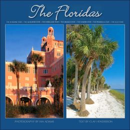 The Floridas: The Sunshine State * The Alligator State * The Everglade State * The Orange State * The Flower State * The Peninsula State * The Gulf State Ian Adams and Clay Henderson