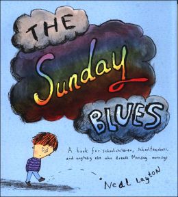 The Sunday Blues: A Book for Schoolchildren, Schoolteachers, and Anybody Else Who Dreads Monday Mornings Neal Layton