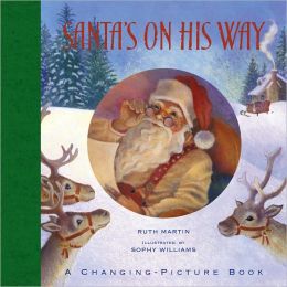 Santa's On His Way: A Changing-Picture Book Ruth Martin and Sophy Williams