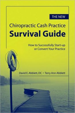 The New Chiropractic Cash Practice Survival Guide: How To Successfully Start-Up Or Convert Your Practice