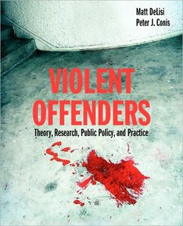 Violent Offenders: Theory, Research, Public Policy, And Practice