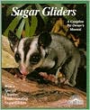 Sugar Gliders: Everything About Purchase, Care, Nutrition, Behavior, & Breeding