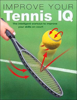 Improve Your Tennis IQ: The Intelligent Workout to Improve Your Skills on Court Charles Applewhaite