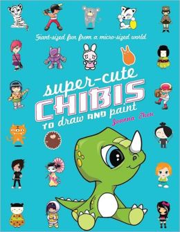 Super-Cute Chibis to Draw and Paint: Giant-sized Fun from a Micro-sized World
