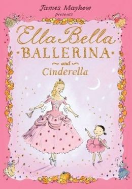 Ella Bella Ballerina and Cinderella James Mayhew