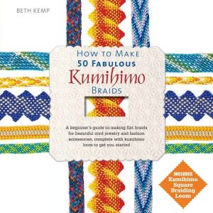 How to Make 50 Fabulous Kumihimo Braids: A Beginner?s Guide to Making Flat Braids for Beautiful Cord Jewelry and Fashion Accessories